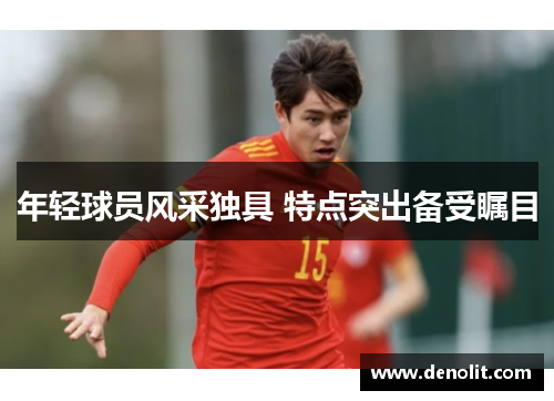 年轻球员风采独具 特点突出备受瞩目