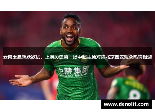 云南玉昆跃跃欲试，上演历史第一场中超主场对阵北京国安观众热情相迎